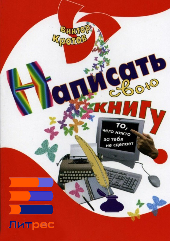 Кротов В. Г. Написать свою книгу: то, чего никто за тебя не сделает. – М. : Издательские решения, 2006
